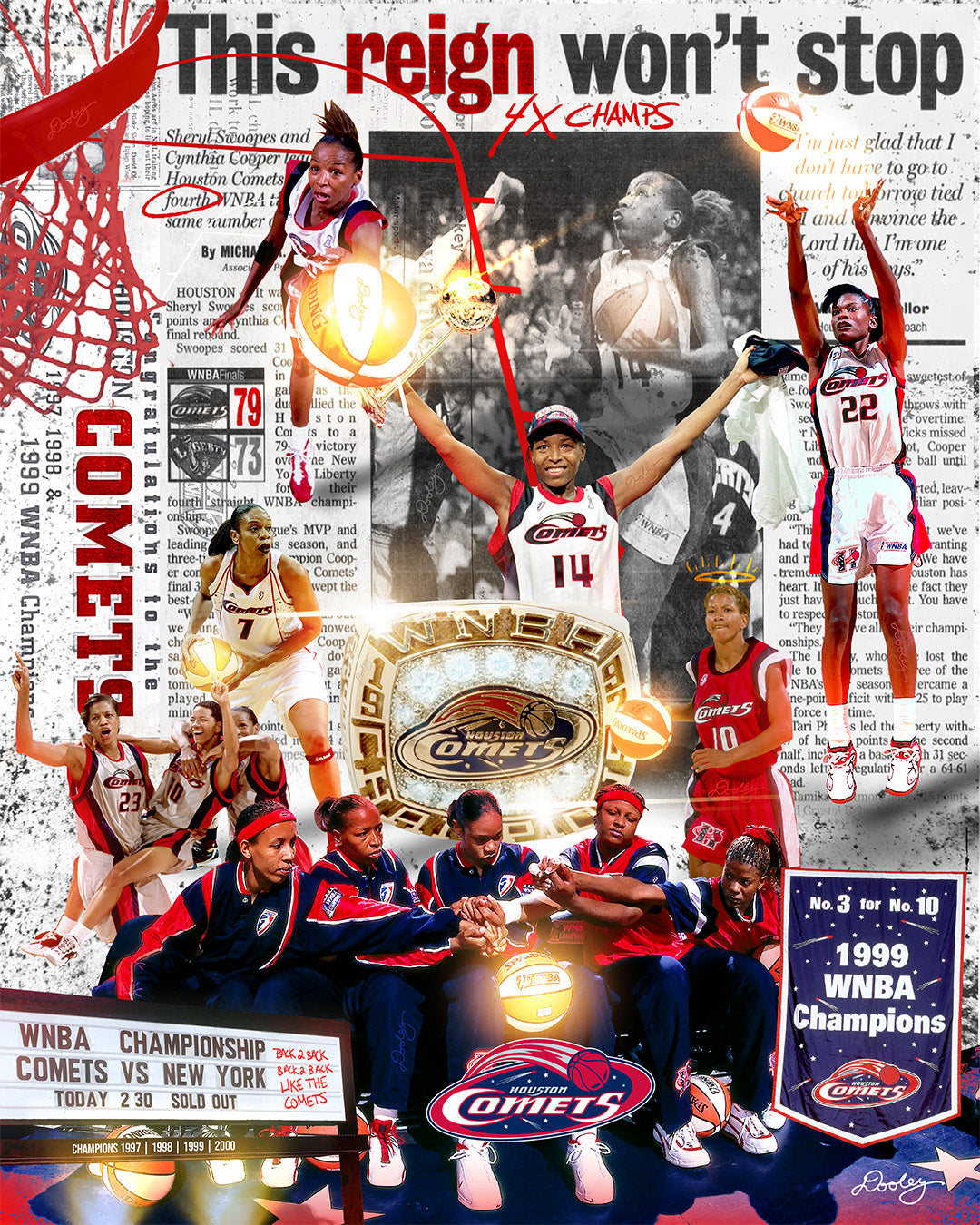 A collage made by Dooley Made  that celebrates the Houston Comets' dominance in the WNBA, highlighting their four consecutive championships from 1997 to 2000. The composition features key players, including Cynthia Cooper, Sheryl Swoopes, and Tina Thompson, in action and celebratory moments. A large WNBA championship ring is central, symbolizing their legacy. A newspaper clipping with the bold headline "This reign won’t stop" reinforces their dynasty status.